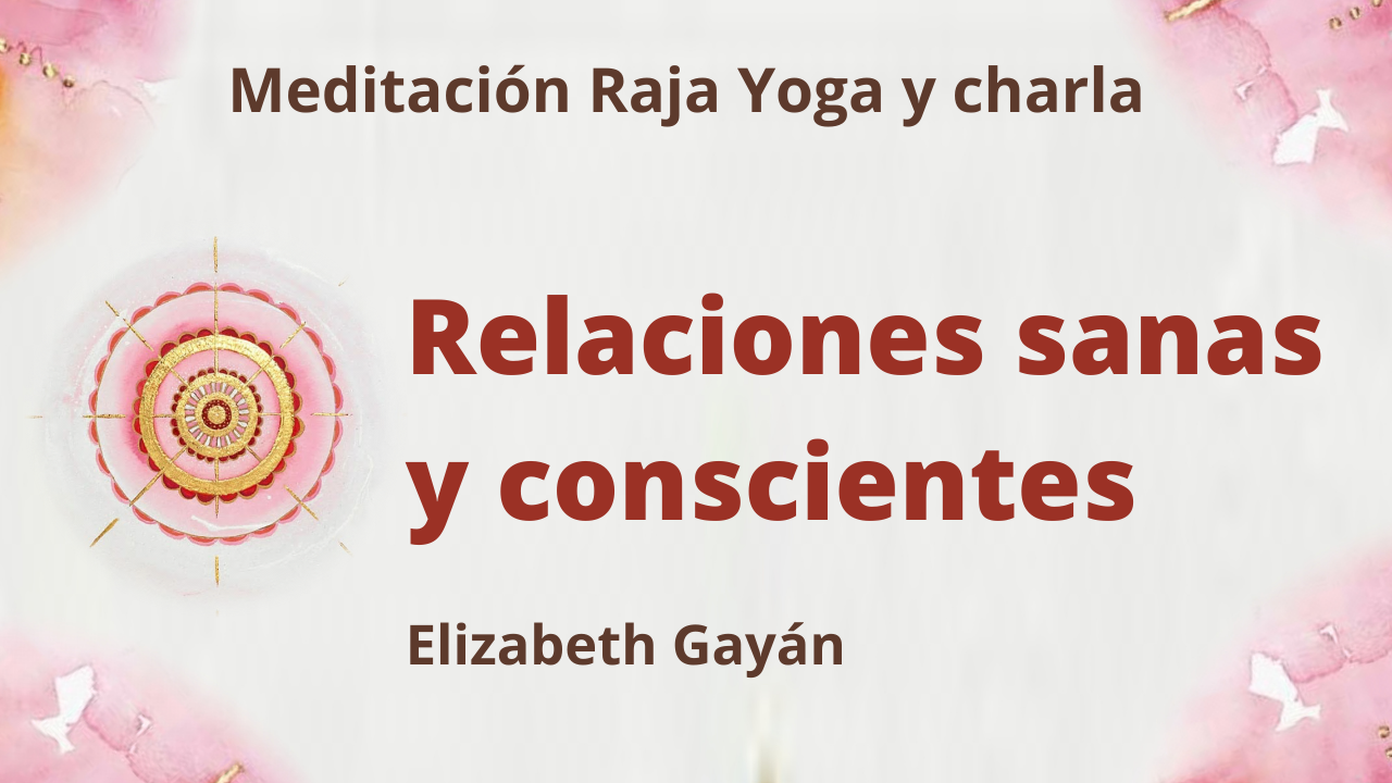 Meditación Raja Yoga y charla:  Relaciones sanas y conscientes (12 Junio 2021) On-line desde Valencia