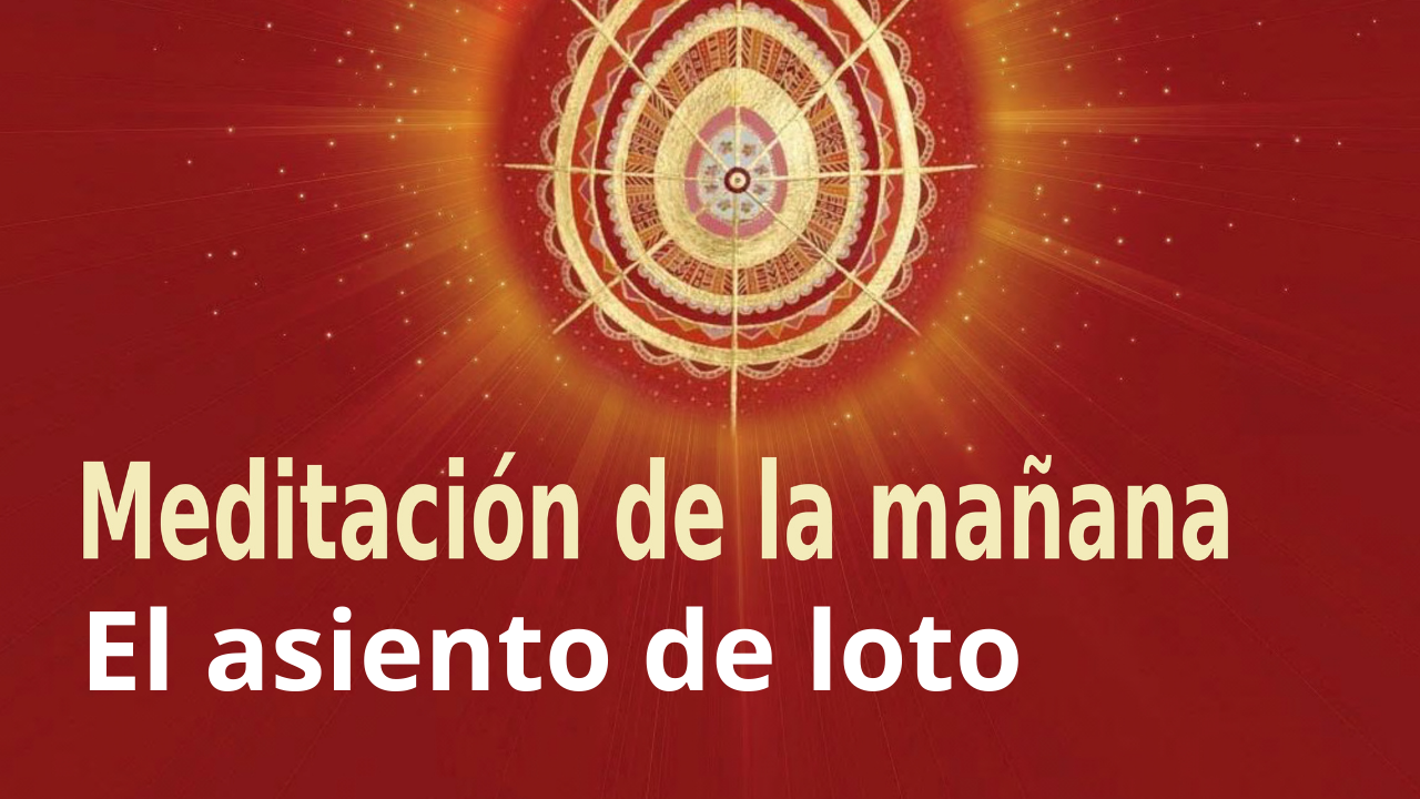 Meditación Raja Yoga de la mañana:  El asiento de loto (22 Marzo 2021)