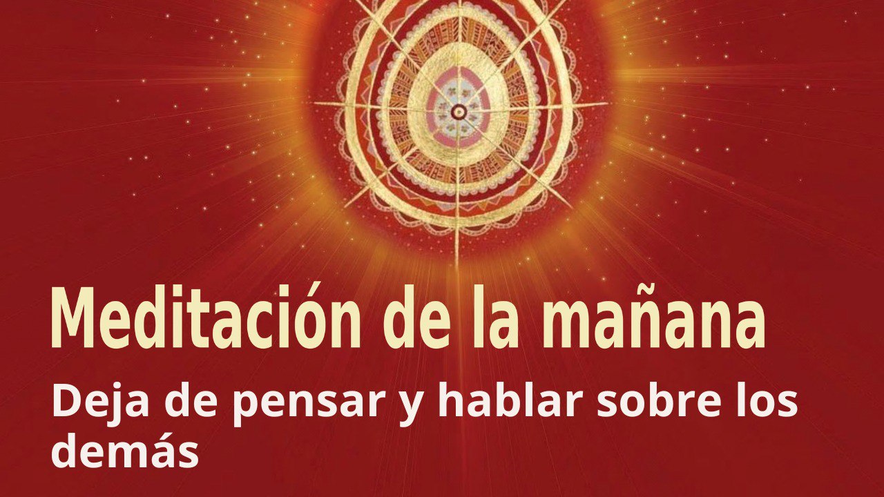 Meditación de la mañana:  Deja de pensar y hablar sobre los demás , con Enrique Simó (5 Septiembre 2022)