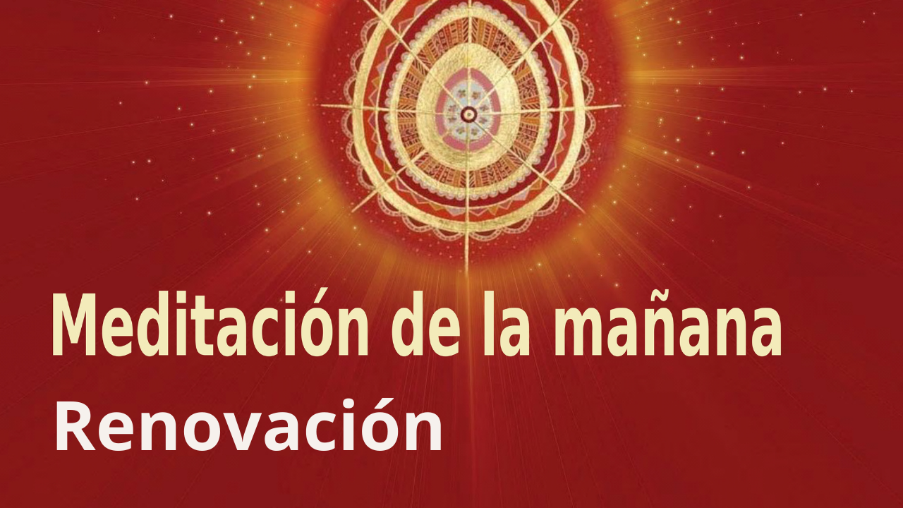 Meditación Raja Yoga de la mañana: Renovación (30 Agosto 2021)