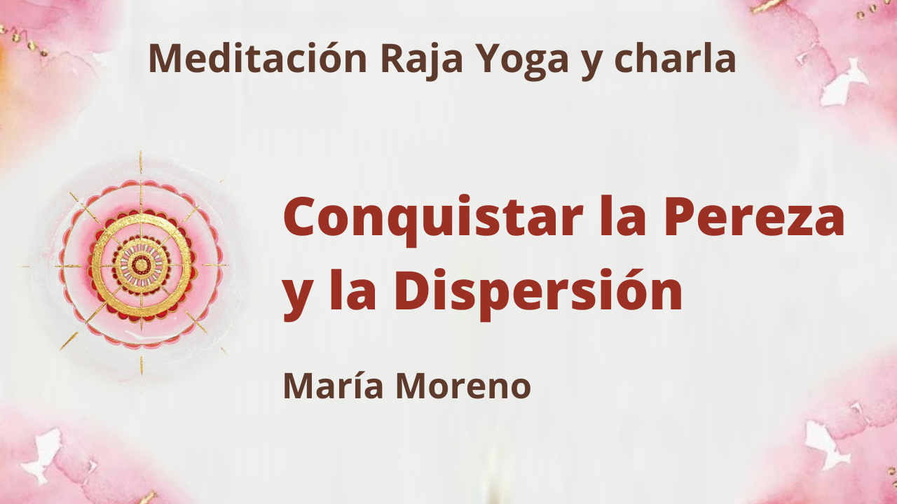 23 Mayo 2021 Meditación Raja Yoga y charla: Conquistar la pereza y la dispersión