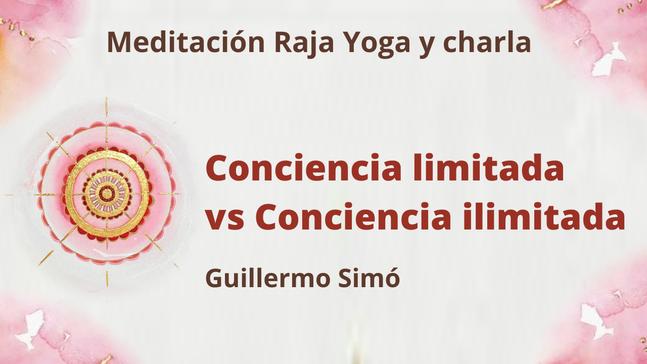 Meditación Raja Yoga y charla : Conciencia limitada vs Conciencia ilimitada (6 Abril 2021) On-line desde Madrid