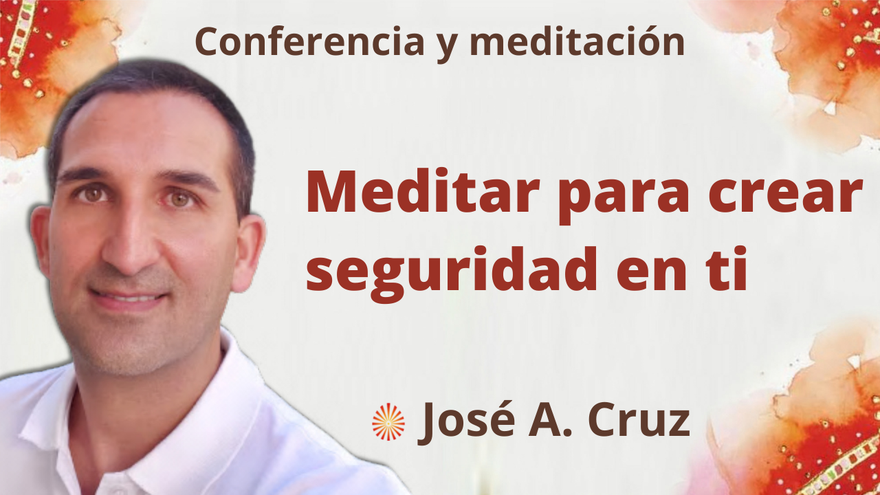 27 Octubre 2021 Meditación y conferencia: “Meditar para crear seguridad en ti”
