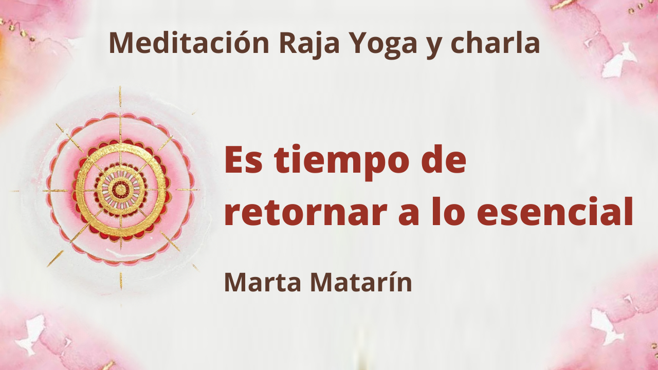 Meditación Raja Yoga y charla: Es tiempo de retornar a lo esencial (21 Enero 2021) On-line desde Barcelona