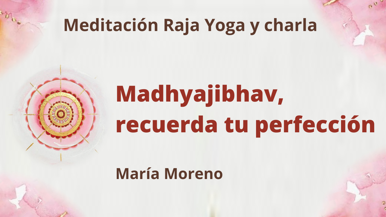 11 Julio 2021 Meditación Raja Yoga y charla: Madhyajibhav, recuerda tu perfección