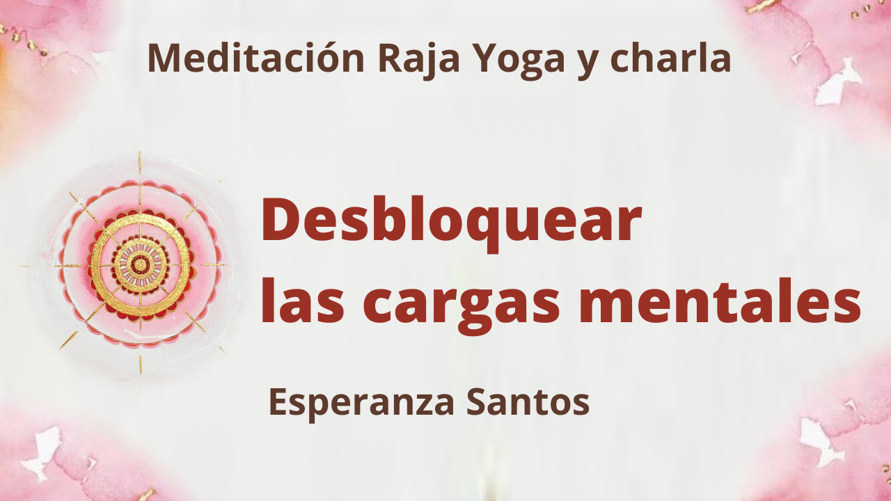 Meditación Raja Yoga y charla:: Desbloquear las cargas mentales (4 Agosto 2021) On-line desde Sevilla