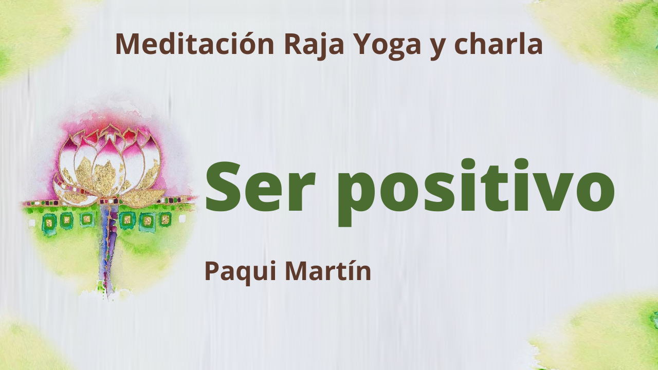 16 Febrero 2021  Meditación Raja Yoga y charla:  Ser positivo