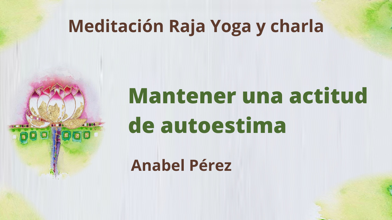 27 Mayo 2021  Meditación Raja Yoga y Charla: Mantener una actitud de autoestima