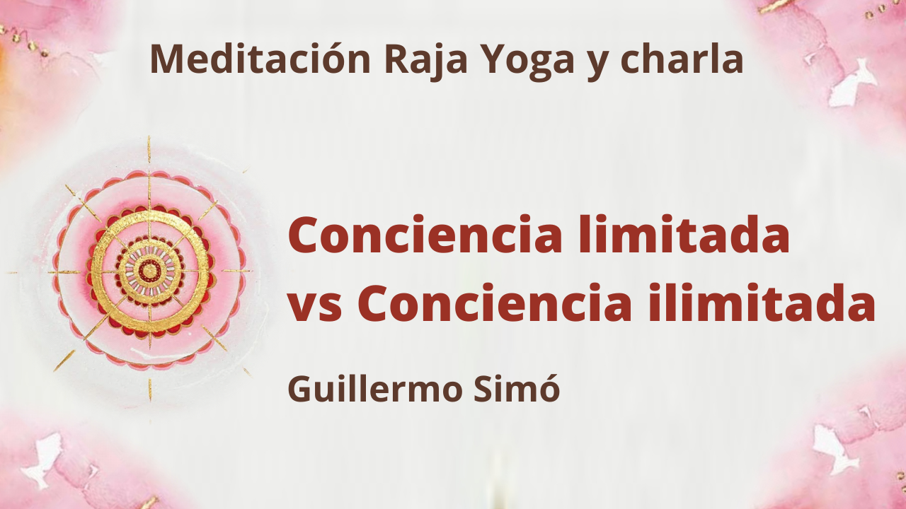 6 Abril 2021  Meditación Raja Yoga y charla:  Conciencia limitada vs Conciencia ilimitada