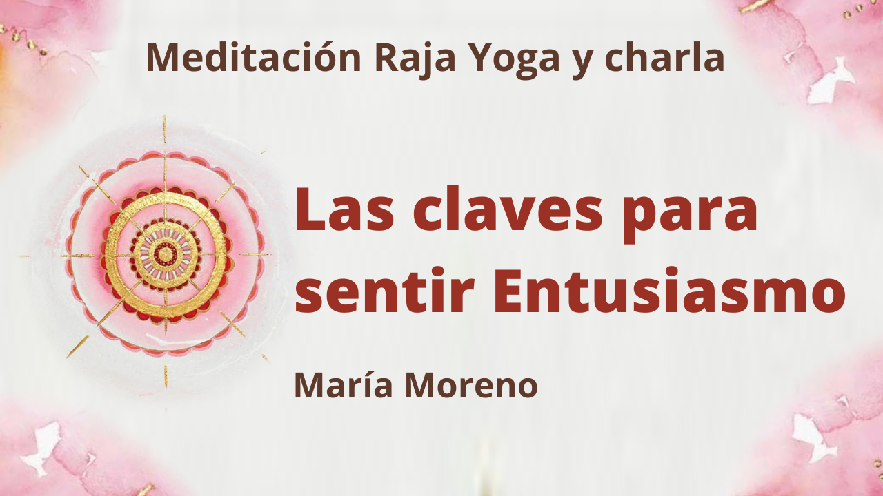 Meditación Raja Yoga y charla: Las claves para sentir entusiasmo (28 Marzo 2021) On-line desde Valencia