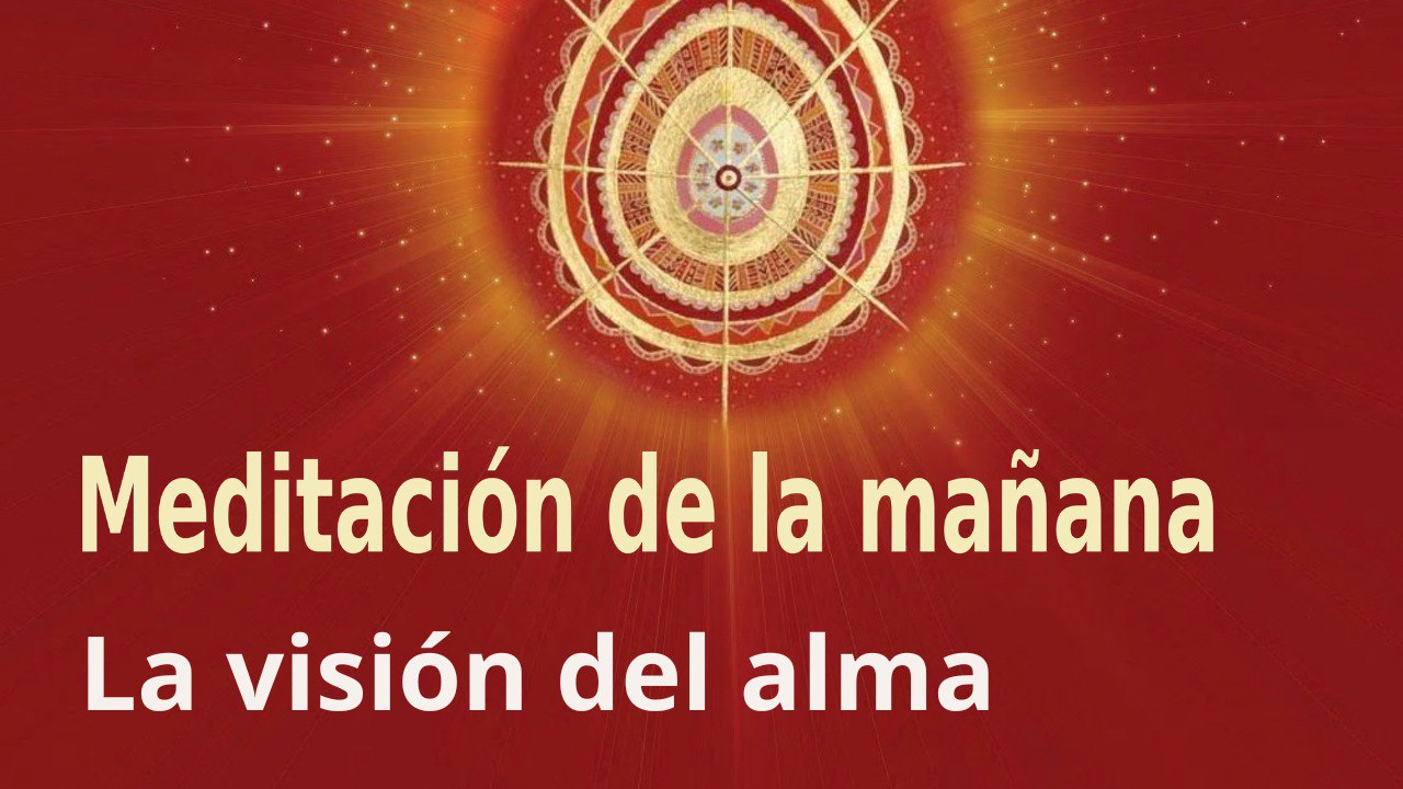 Meditación de la mañana:  La visión del alma, con Guillermo Simó (24 Abril 2023)