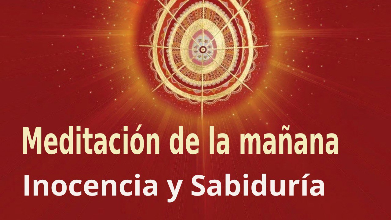 Meditación de la mañana:  Inocencia y Sabiduría , con María Moreno (5 Enero 2023)