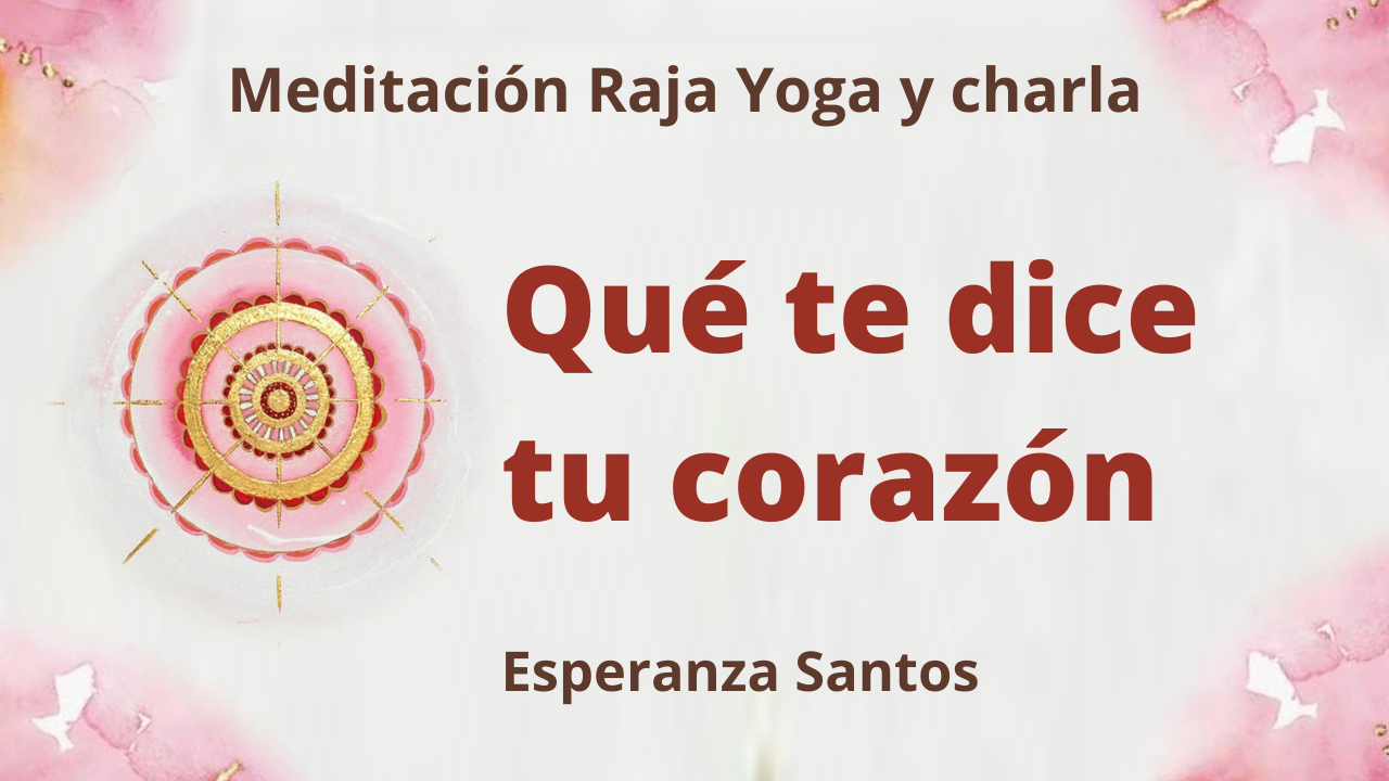 3 Marzo 2021  Meditación Raja Yoga y charla: Qué te dice tu corazón