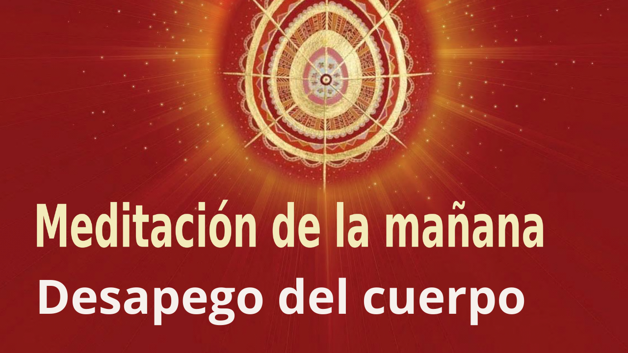 Meditación de la mañana: Desapego del cuerpo, por Guillermo Simó. (28 Septiembre 2021)