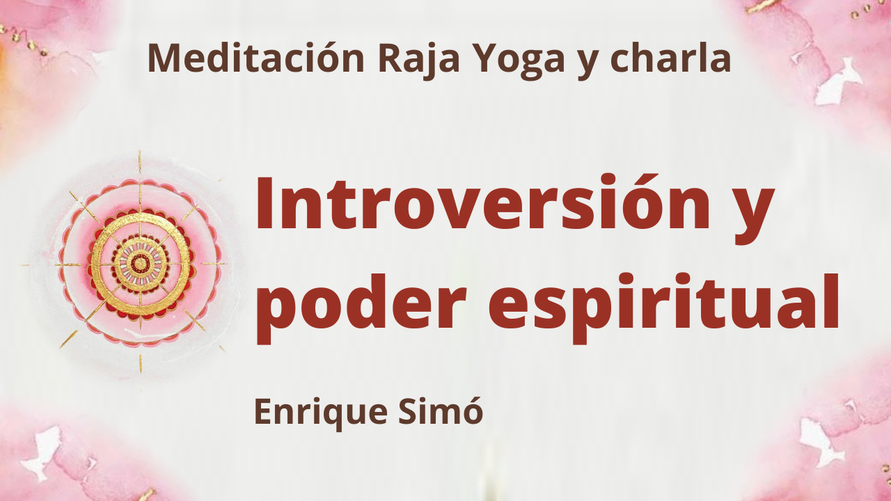 Meditación Raja Yoga y charla:  Introversión y poder espiritual (23 Abril 2021) On-line desde Madrid