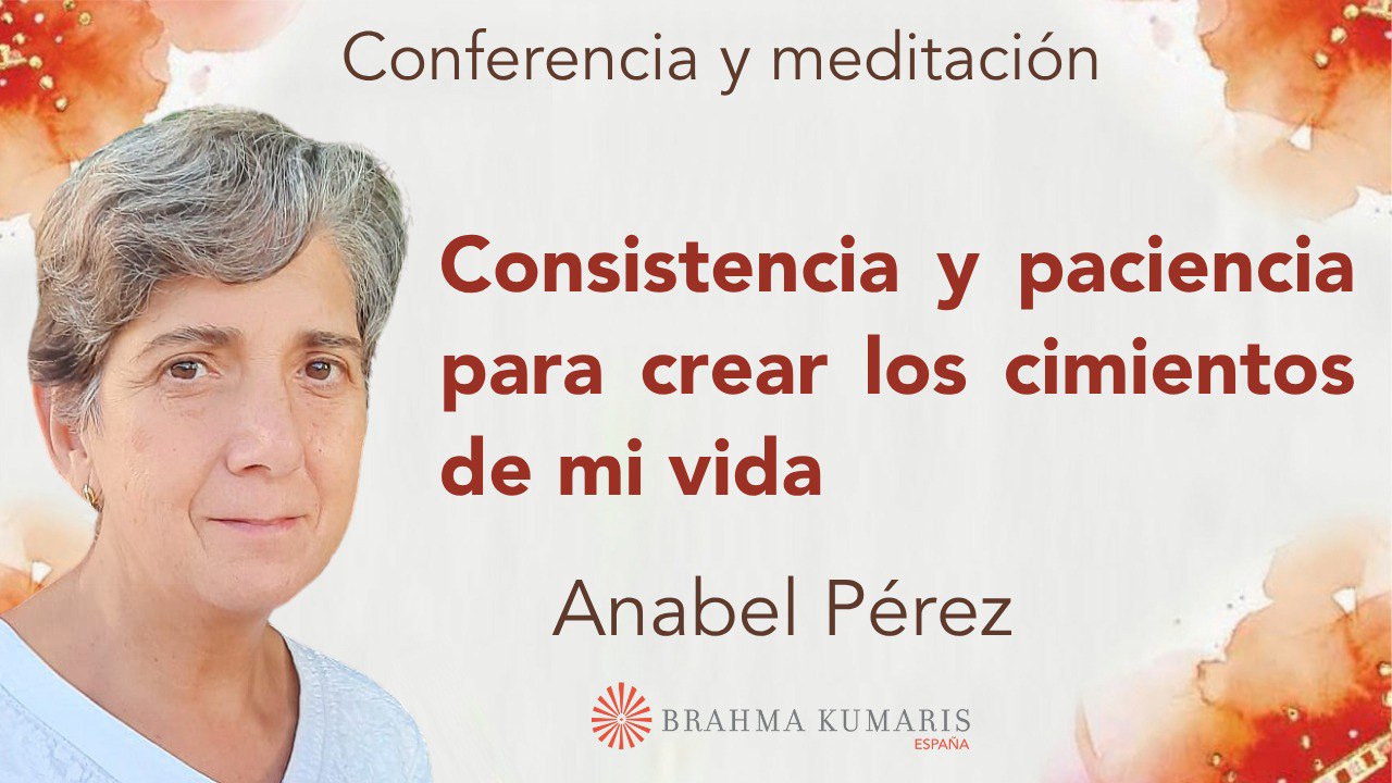 28 Julio 2025  Meditación y conferencia:  Consistencia y paciencia para crear los cimientos de mi vida
