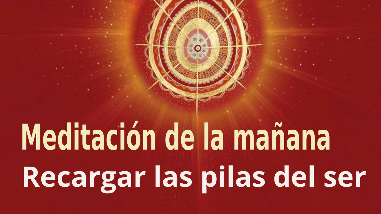 Meditación Raja Yoga de la mañana: Recargar las pilas del ser (12 Junio 2021)