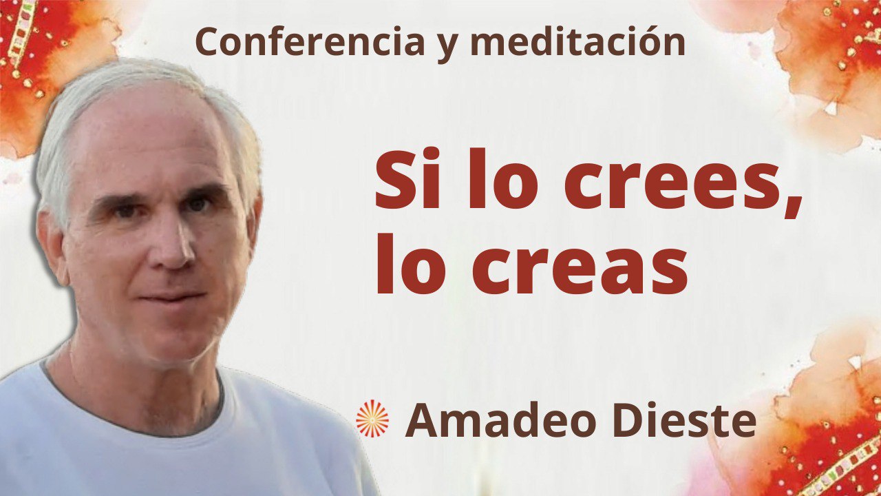 31 Marzo 2022  Meditación y conferencia:  Si lo crees, lo creas