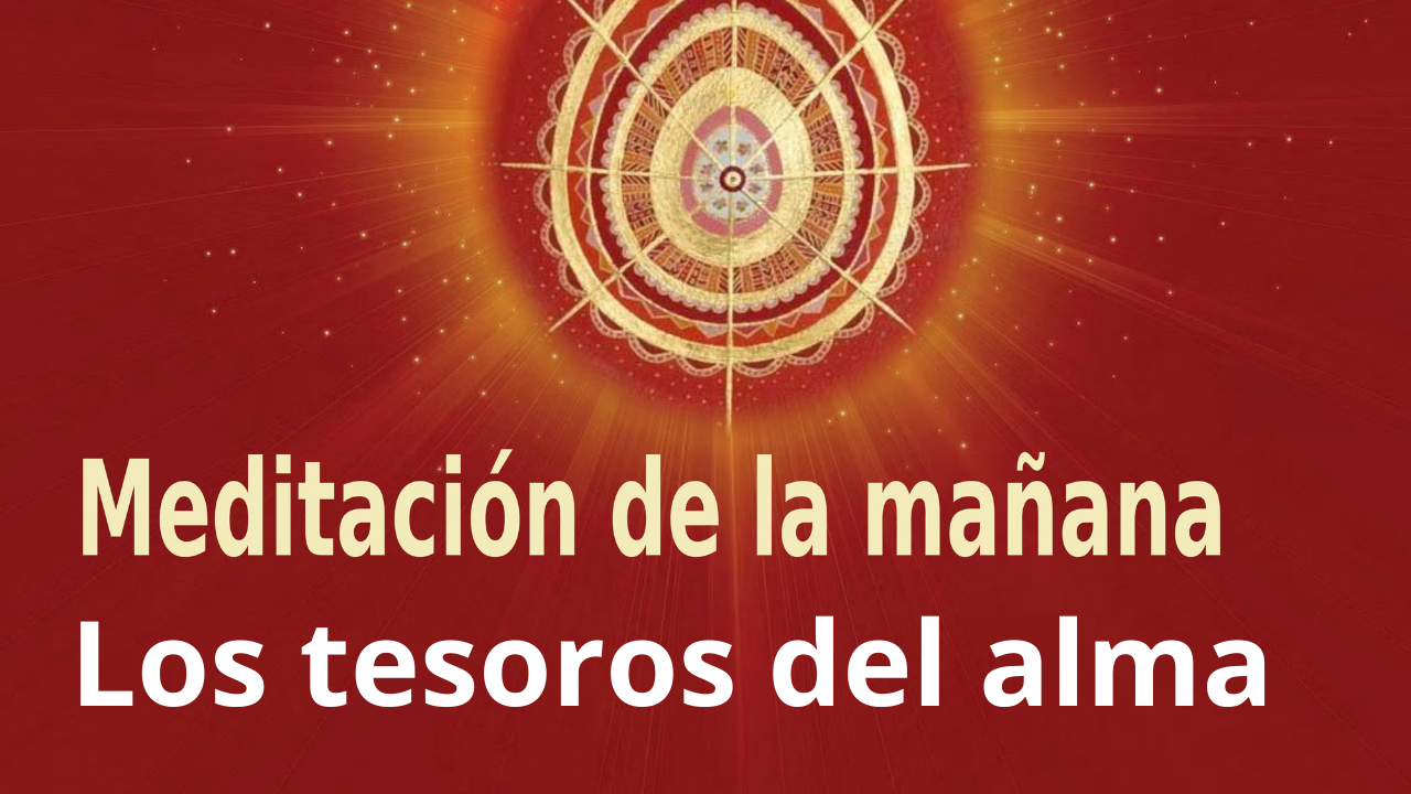 Meditación Raja Yoga de la mañana: Los tesoros del alma (15 Febrero 2021)