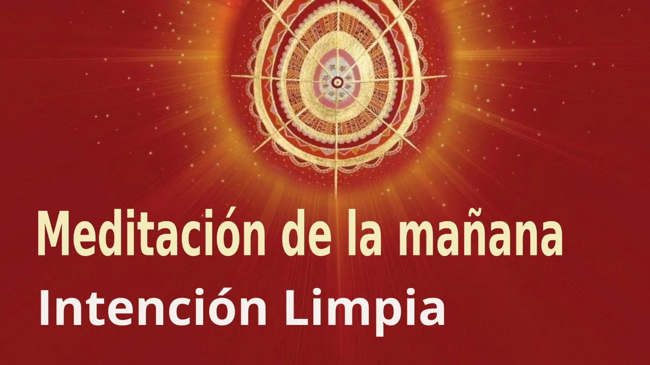 Meditación de la mañana:  Intención Limpia , con Esperanza Santos (11 Febrero 2022)