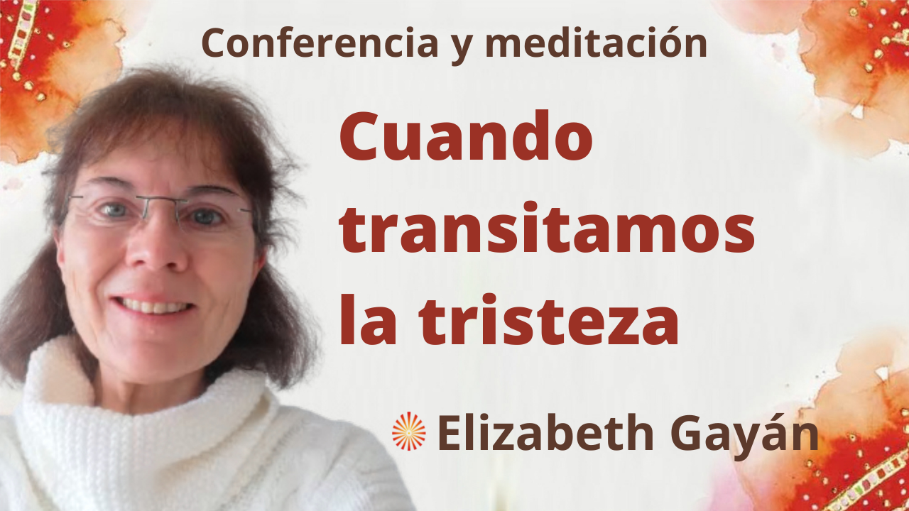11 Diciembre 2021 Meditación y conferencia: Cuando transitamos la tristeza