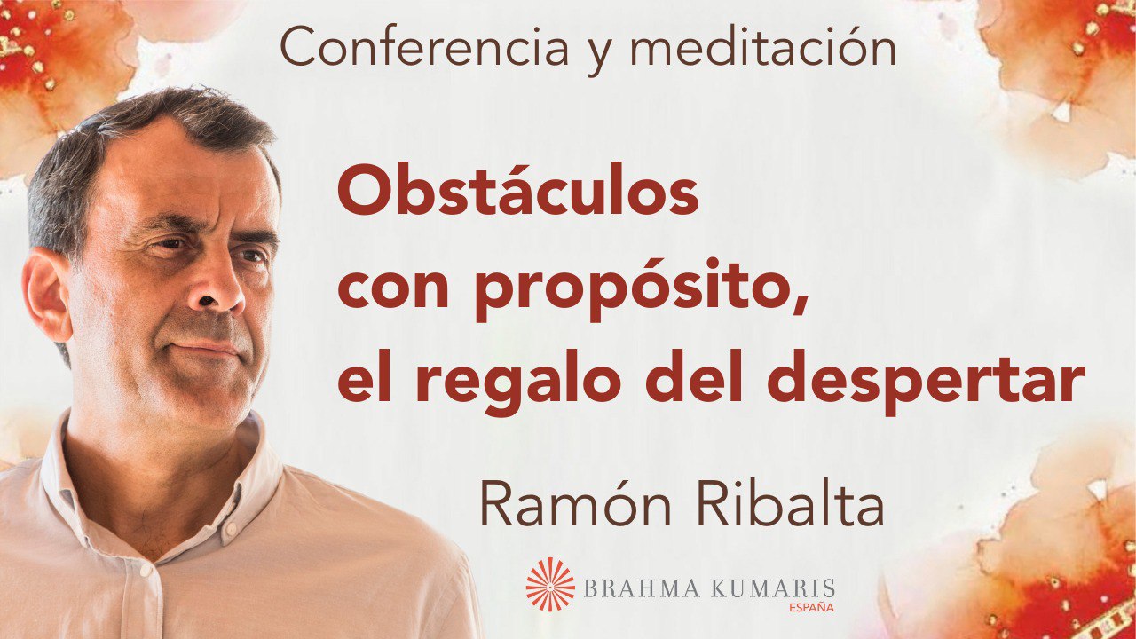 12 Mayo 2025  Meditación y conferencia: Obstáculos con propósito; el regalo del despertar