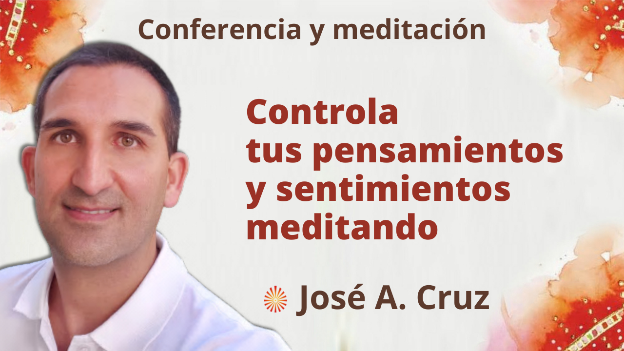 Meditación y conferencia: “Controla tus pensamientos y sentimientos meditando” (22 Septiembre 2021)