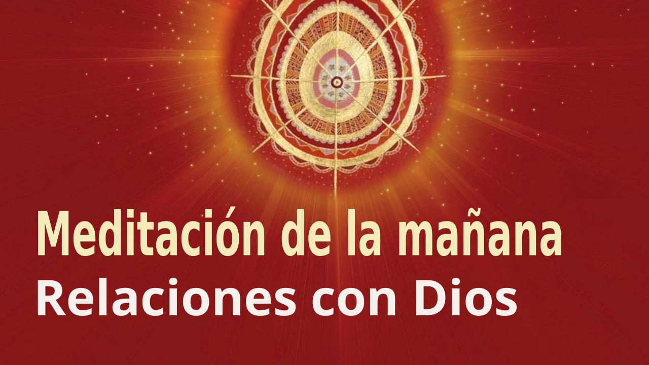 Meditación Raja Yoga de la mañana: Relaciones con Dios (15 Junio 2021)