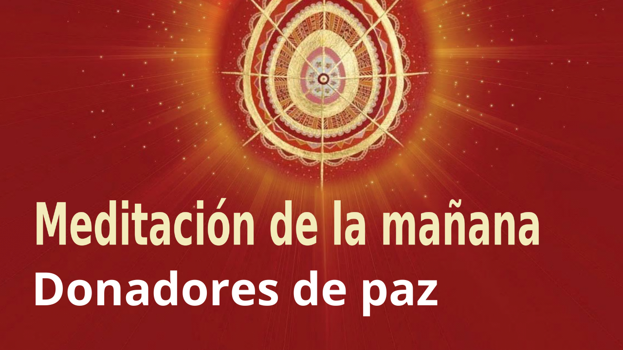 Meditación Raja Yoga de la mañana:  Donadores de paz (2 Marzo 2021)