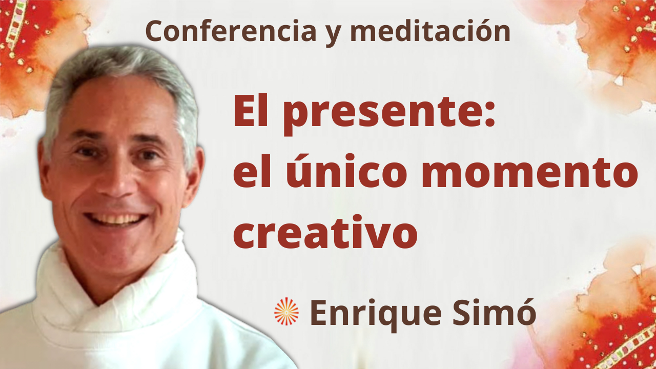 29 Octubre 2021 Meditación y conferencia: El presente el único momento creativo