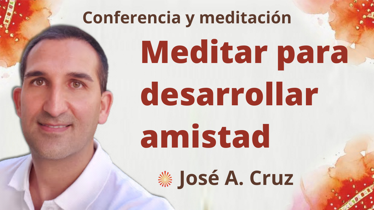 Meditación y conferencia: Meditar para desarrollar amistad (5 Enero 2022)