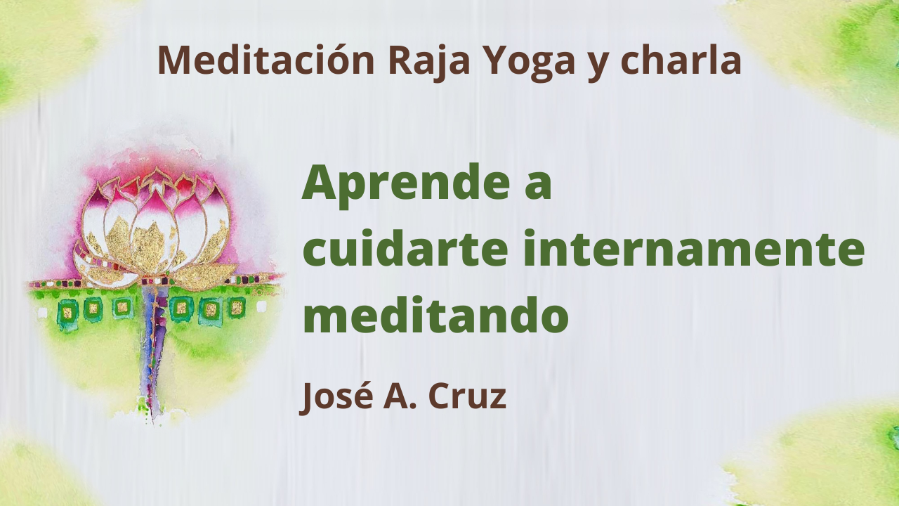 24 Febrero 2021 Meditación Raja Yoga y charla: Aprende a cuidarte internamente meditando