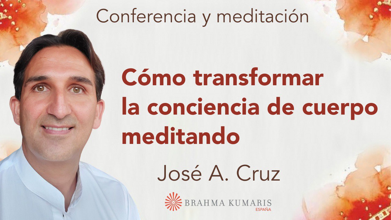 6 Marzo 2024  Meditación y conferencia:  Cómo transformar la conciencia de cuerpo meditando