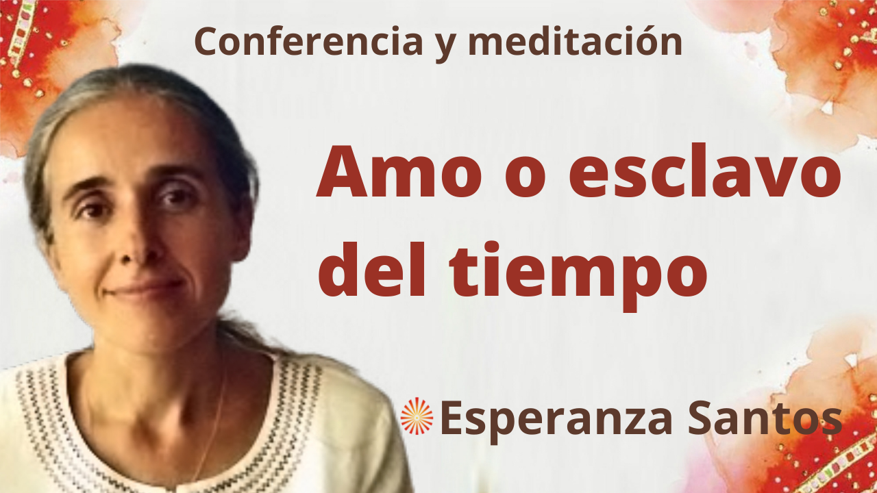 24 Noviembre 2021 Meditación y conferencia: Amo o esclavo del tiempo