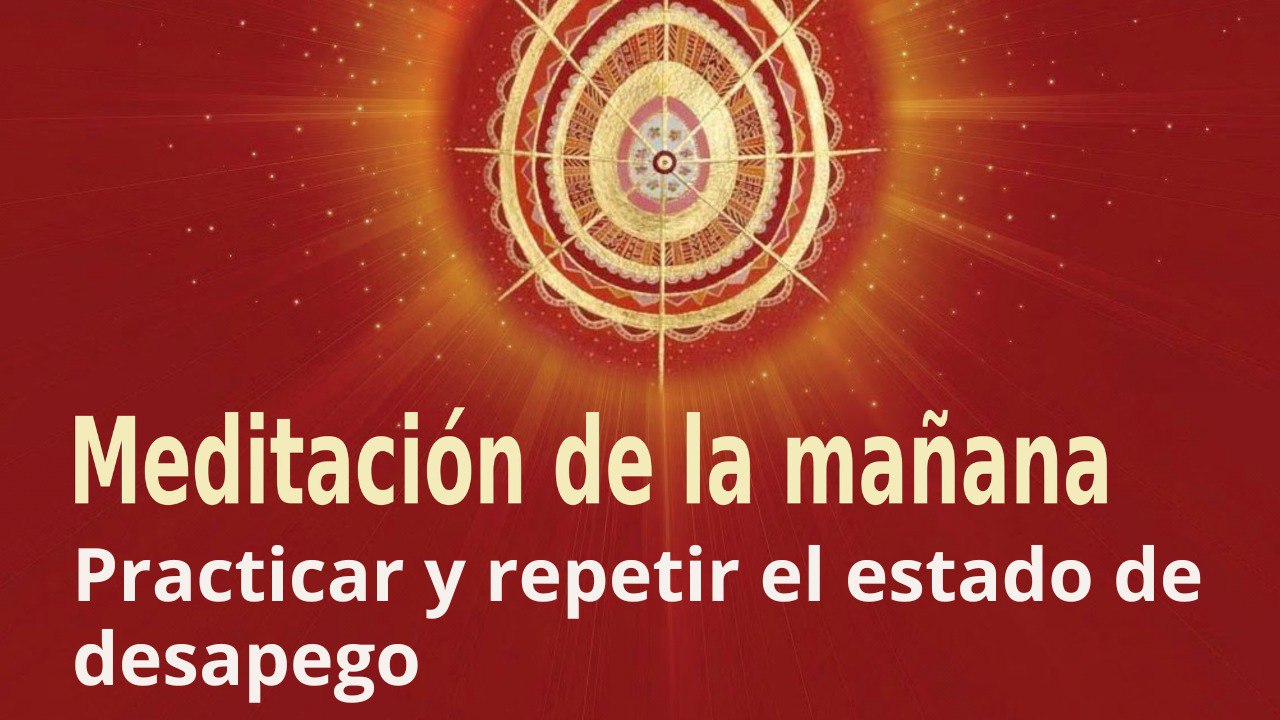 Meditación de la mañana: Practicar y repetir el estado de desapego, con Enrique Simó (7 Marzo 2023)